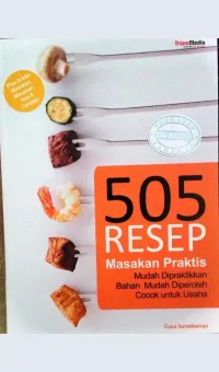 505 resep masakan praktis mudah dipraktikkan bahan mudah diperoleh cocok untuk usaha / Cucu Suradiwirya